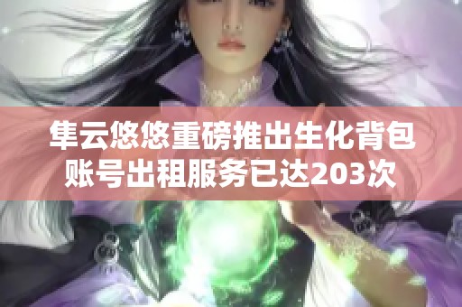 隼云悠悠重磅推出生化背包账号出租服务已达203次