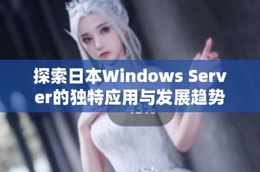 探索日本Windows Server的独特应用与发展趋势