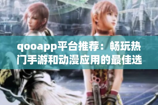 qooapp平台推荐：畅玩热门手游和动漫应用的最佳选择