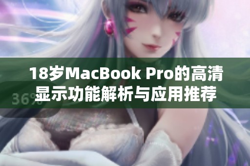 18岁MacBook Pro的高清显示功能解析与应用推荐