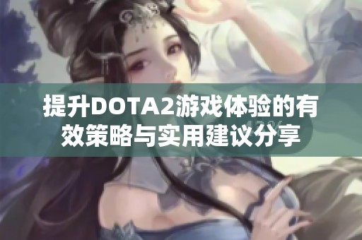 提升DOTA2游戏体验的有效策略与实用建议分享