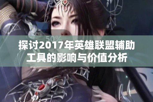 探讨2017年英雄联盟辅助工具的影响与价值分析