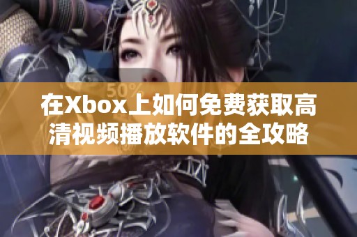 在Xbox上如何免费获取高清视频播放软件的全攻略