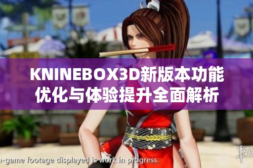 KNINEBOX3D新版本功能优化与体验提升全面解析