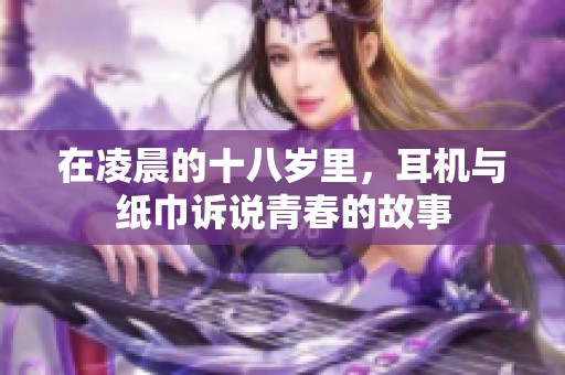 在凌晨的十八岁里，耳机与纸巾诉说青春的故事