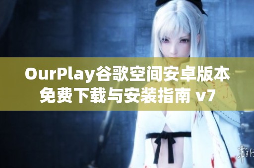 OurPlay谷歌空间安卓版本免费下载与安装指南 v7