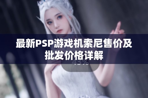 最新PSP游戏机索尼售价及批发价格详解