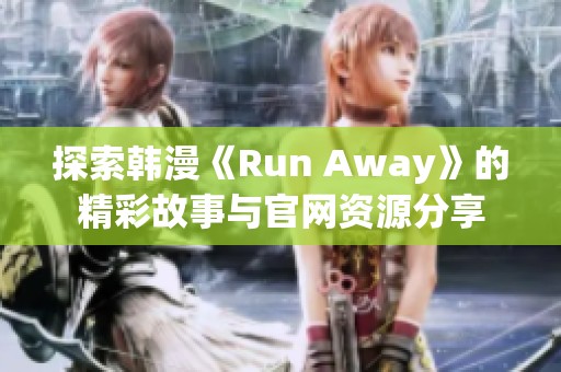 探索韩漫《Run Away》的精彩故事与官网资源分享