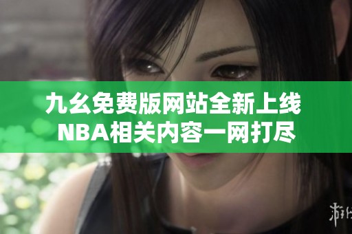 九幺免费版网站全新上线 NBA相关内容一网打尽