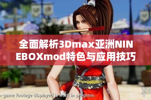 全面解析3Dmax亚洲NINEBOXmod特色与应用技巧