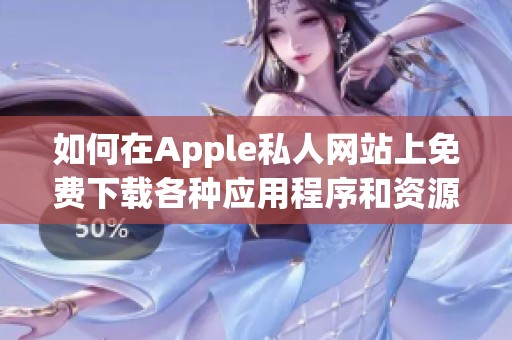 如何在Apple私人网站上免费下载各种应用程序和资源