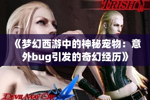 《梦幻西游中的神秘宠物：意外bug引发的奇幻经历》