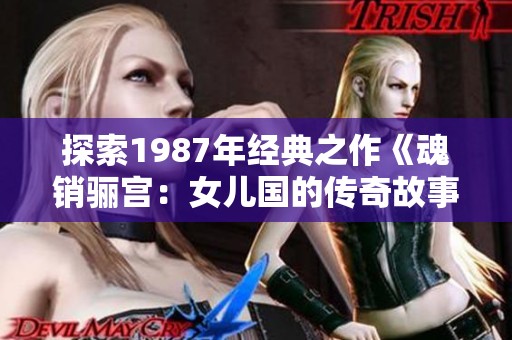 探索1987年经典之作《魂销骊宫：女儿国的传奇故事》