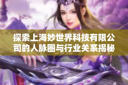 探索上海妙世界科技有限公司的人脉圈与行业关系揭秘