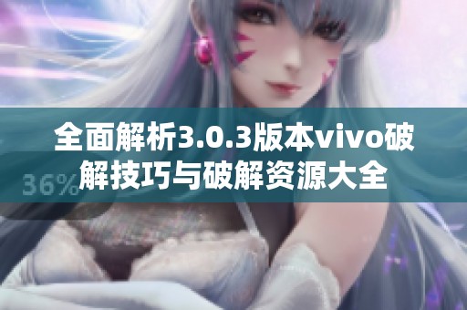 全面解析3.0.3版本vivo破解技巧与破解资源大全