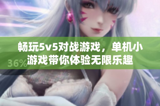 畅玩5v5对战游戏，单机小游戏带你体验无限乐趣