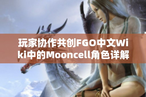 玩家协作共创FGO中文Wiki中的Mooncell角色详解