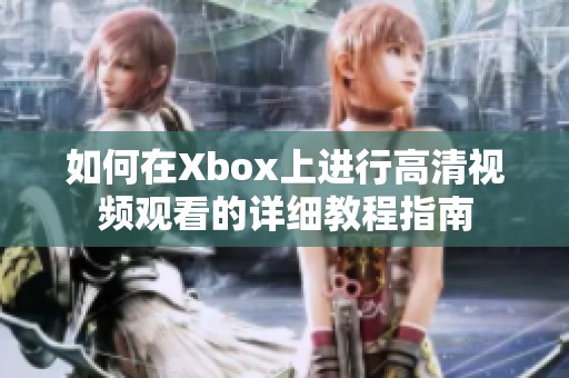 如何在Xbox上进行高清视频观看的详细教程指南