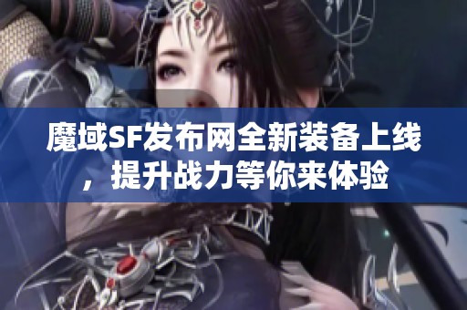 魔域SF发布网全新装备上线，提升战力等你来体验