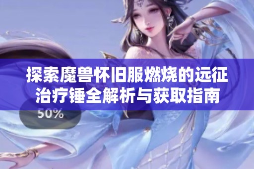 探索魔兽怀旧服燃烧的远征治疗锤全解析与获取指南