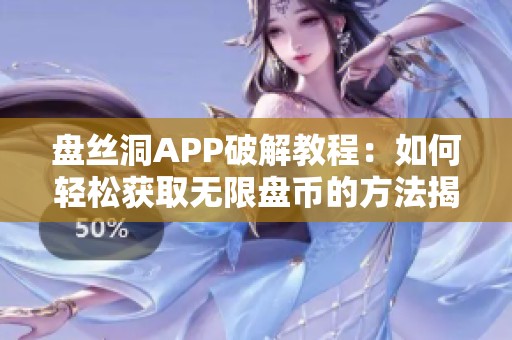 盘丝洞APP破解教程：如何轻松获取无限盘币的方法揭秘