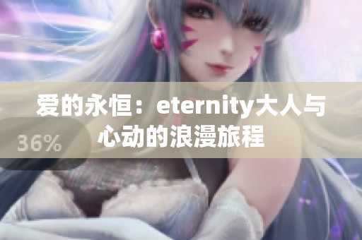 爱的永恒：eternity大人与心动的浪漫旅程