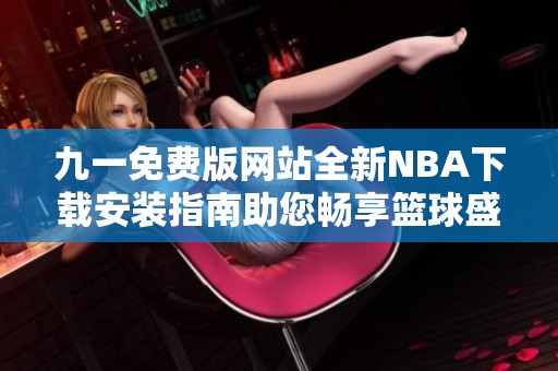 九一免费版网站全新NBA下载安装指南助您畅享篮球盛宴