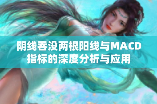 阴线吞没两根阳线与MACD指标的深度分析与应用