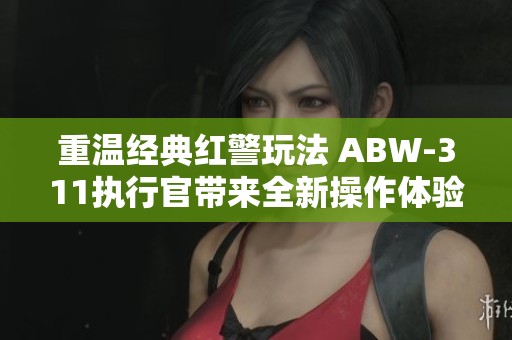 重温经典红警玩法 ABW-311执行官带来全新操作体验