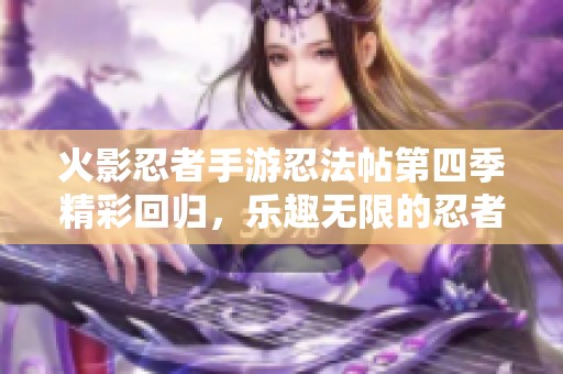 火影忍者手游忍法帖第四季精彩回归，乐趣无限的忍者冒险等你加入