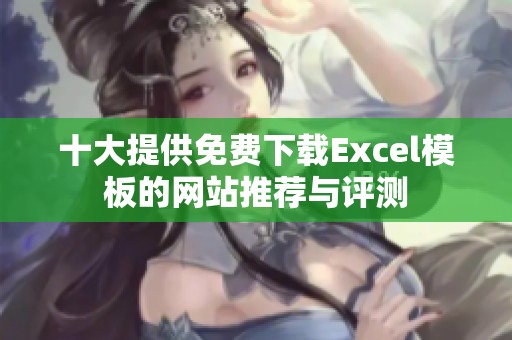 十大提供免费下载Excel模板的网站推荐与评测