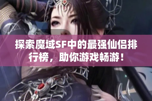 探索魔域SF中的最强仙侣排行榜，助你游戏畅游！