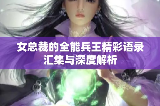 女总裁的全能兵王精彩语录汇集与深度解析