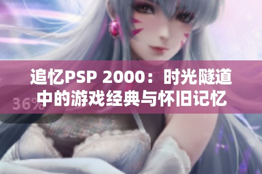 追忆PSP 2000：时光隧道中的游戏经典与怀旧记忆