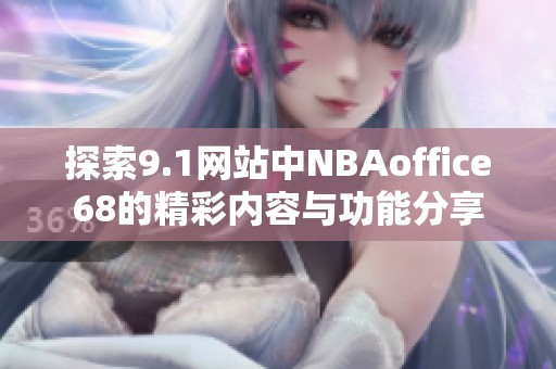 探索9.1网站中NBAoffice68的精彩内容与功能分享