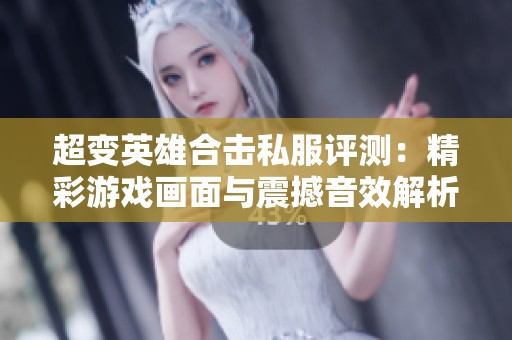 超变英雄合击私服评测：精彩游戏画面与震撼音效解析