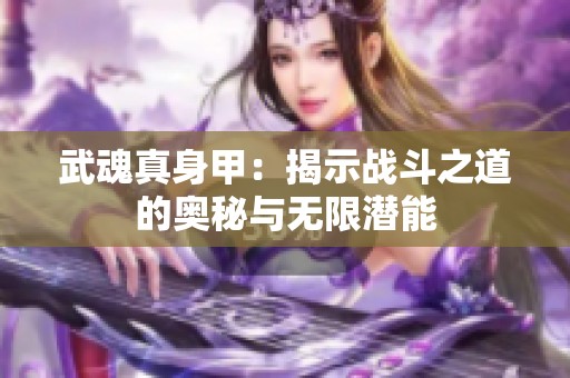 武魂真身甲：揭示战斗之道的奥秘与无限潜能