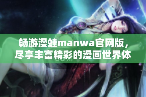 畅游漫蛙manwa官网版，尽享丰富精彩的漫画世界体验