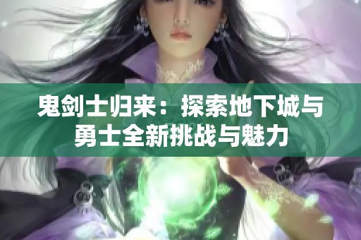 鬼剑士归来：探索地下城与勇士全新挑战与魅力