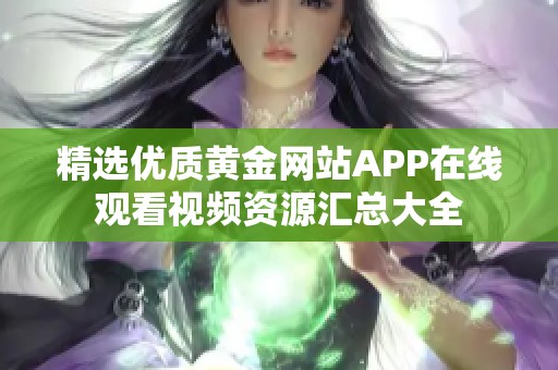 精选优质黄金网站APP在线观看视频资源汇总大全