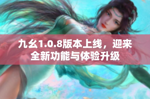 九幺1.0.8版本上线，迎来全新功能与体验升级