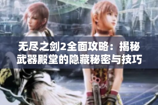 无尽之剑2全面攻略：揭秘武器殿堂的隐藏秘密与技巧