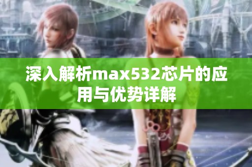 深入解析max532芯片的应用与优势详解