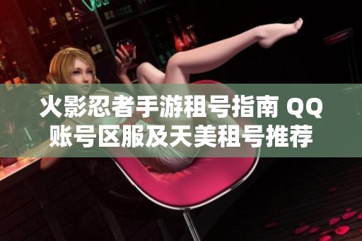 火影忍者手游租号指南 QQ账号区服及天美租号推荐