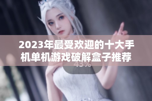 2023年最受欢迎的十大手机单机游戏破解盒子推荐