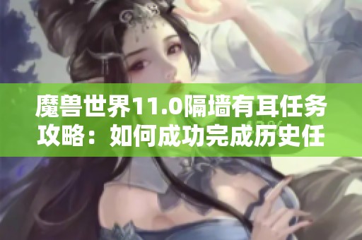 魔兽世界11.0隔墙有耳任务攻略：如何成功完成历史任务