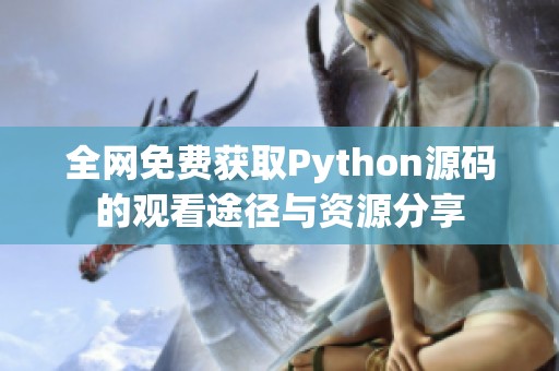 全网免费获取Python源码的观看途径与资源分享