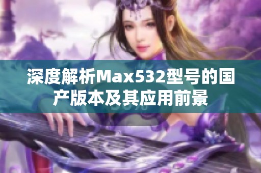 深度解析Max532型号的国产版本及其应用前景