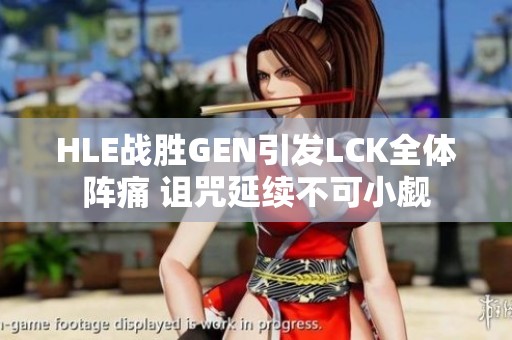 HLE战胜GEN引发LCK全体阵痛 诅咒延续不可小觑