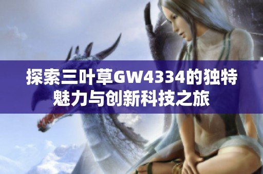 探索三叶草GW4334的独特魅力与创新科技之旅